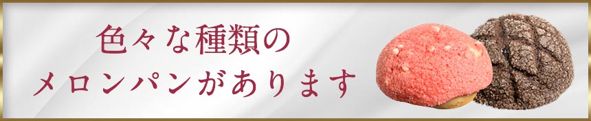 色々な種類のメロンパンがあります